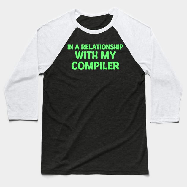 In A Relationship With My Compiler Programming Baseball T-Shirt by Furious Designs